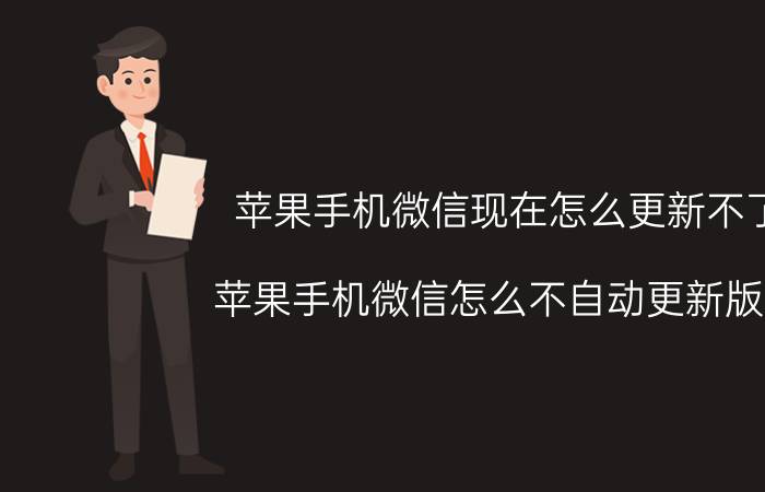 苹果手机微信现在怎么更新不了 苹果手机微信怎么不自动更新版本？